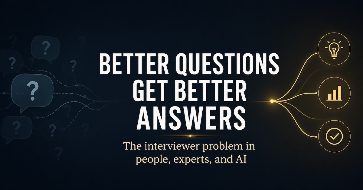 The Interviewer Problem: Why Better Questions Get Better Answers from People, Experts, and AI